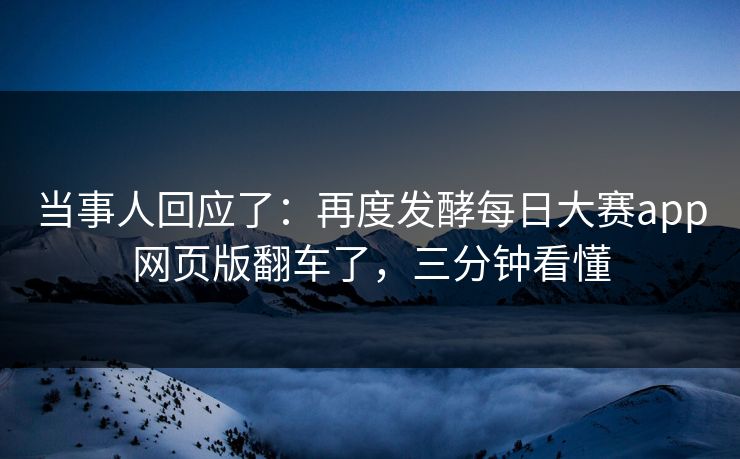 当事人回应了：再度发酵每日大赛app网页版翻车了，三分钟看懂